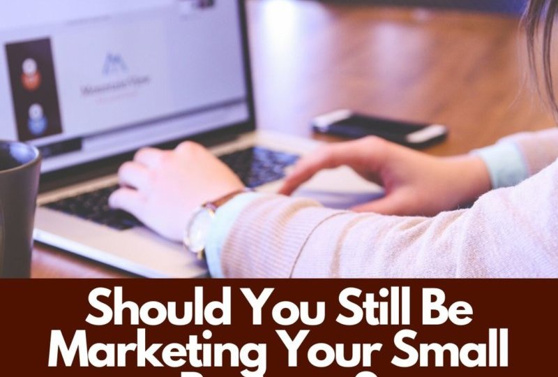 Should You Still Be Marketing Your Small Business?